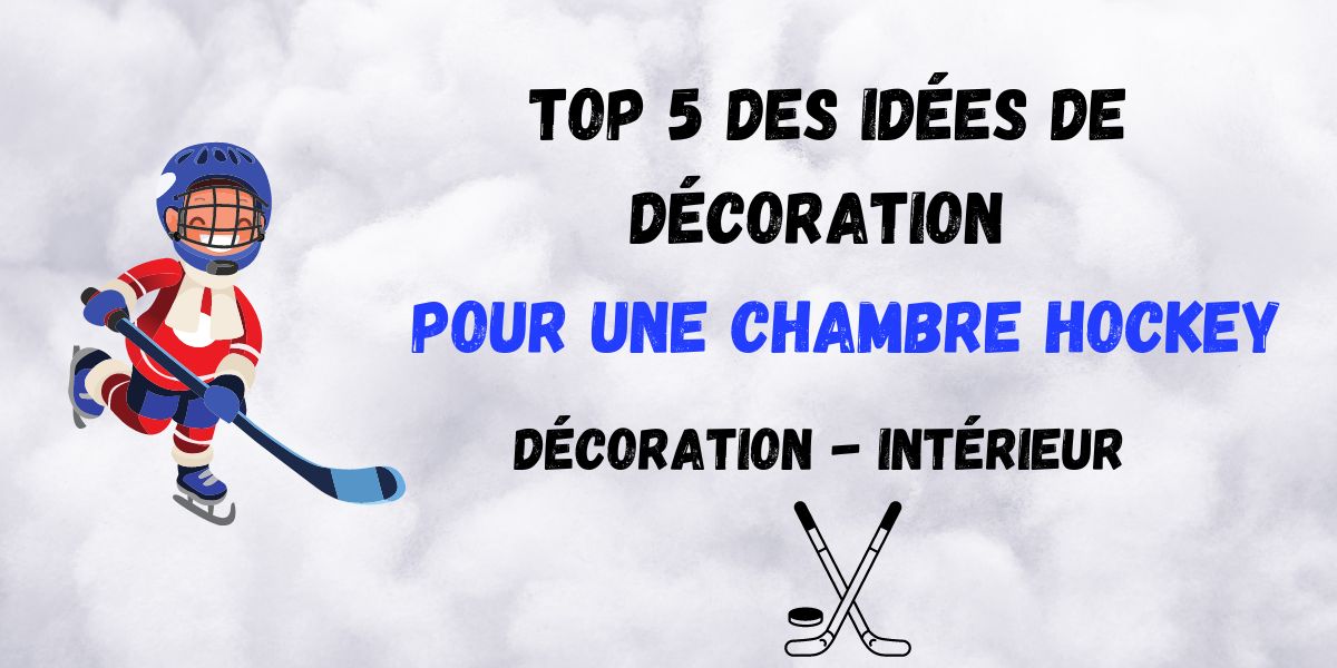 Top 5 des idées de décoration pour une chambre Hockey