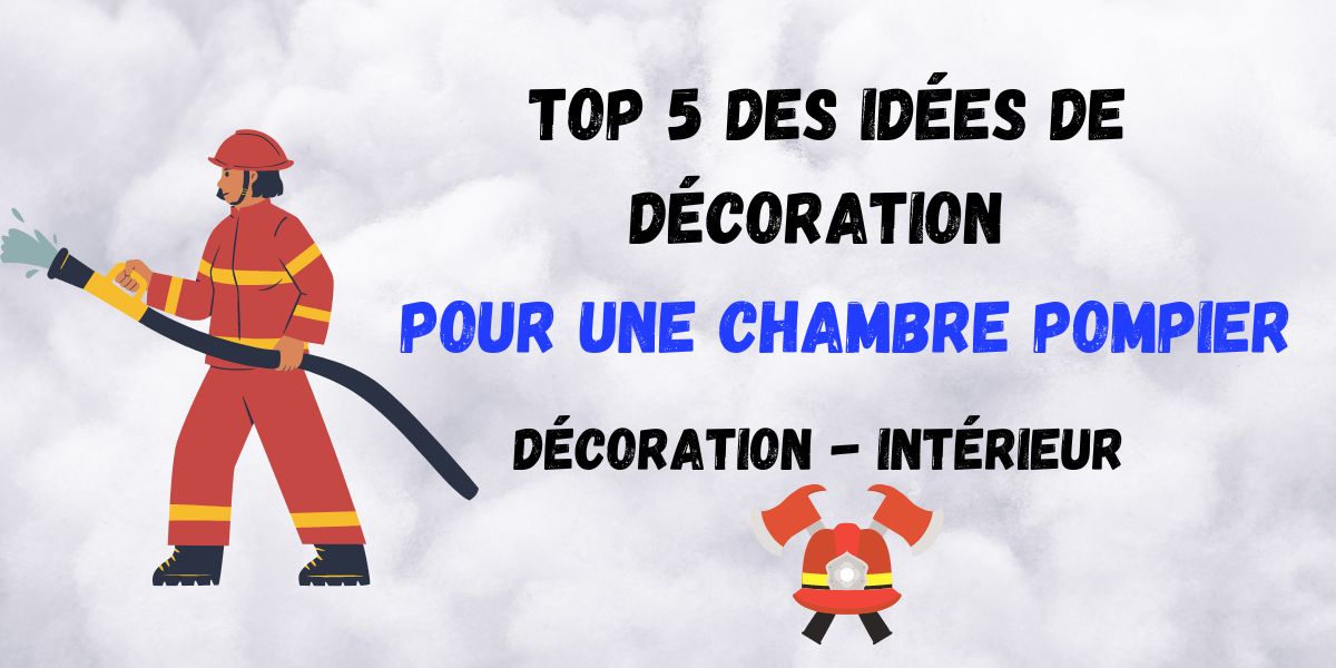 Top 5 des idées décoration pour une chambre pompier