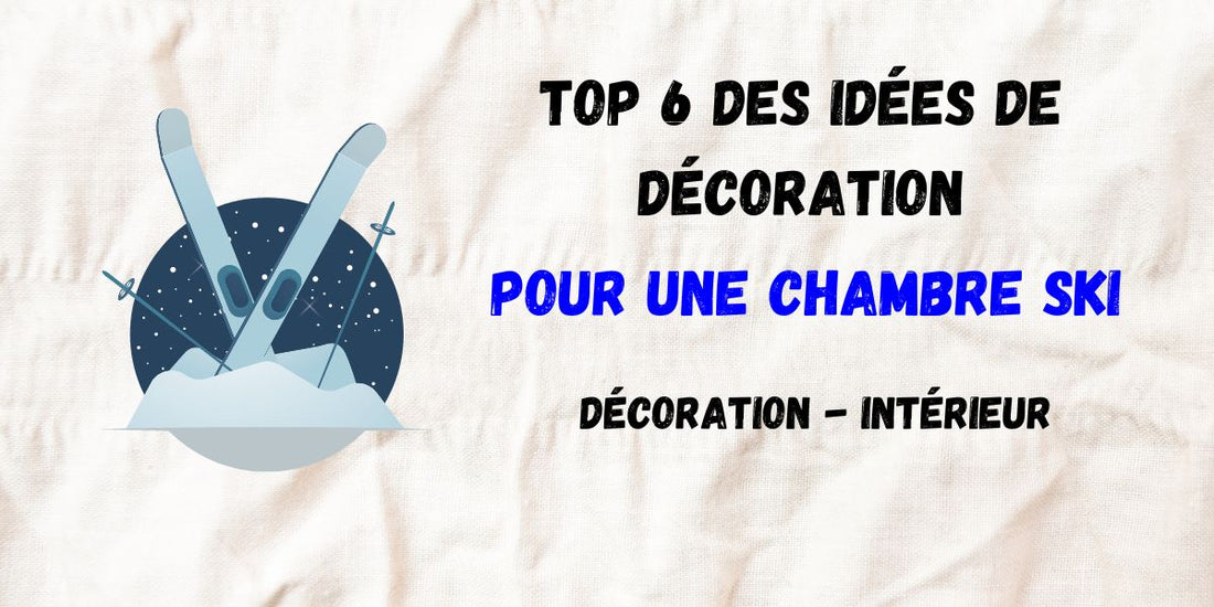 Top 6 des idées décoration pour une chambre ski